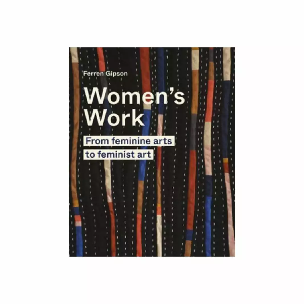 Hachette UK Distribution Limited Women's Work: From Feminine Arts To Feminist Art 3 Hachette UK Distribution Limited Women's Work: From Feminine Arts To Feminist Art