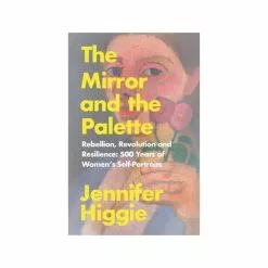 Hachette UK Distribution Limited The Mirror And The Palette: 500 Years Of Women's Self Portraits PB
